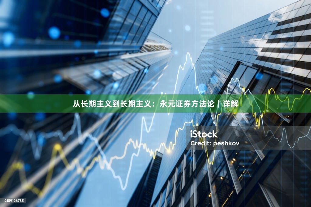 从长期主义到长期主义：永元证券方法论｜详解