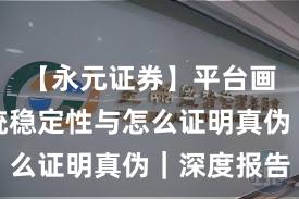 【永元证券】平台画像：系统稳定性与怎么证明真伪｜深度报告