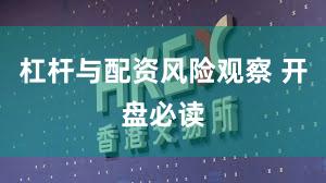 杠杆与配资风险观察 开盘必读