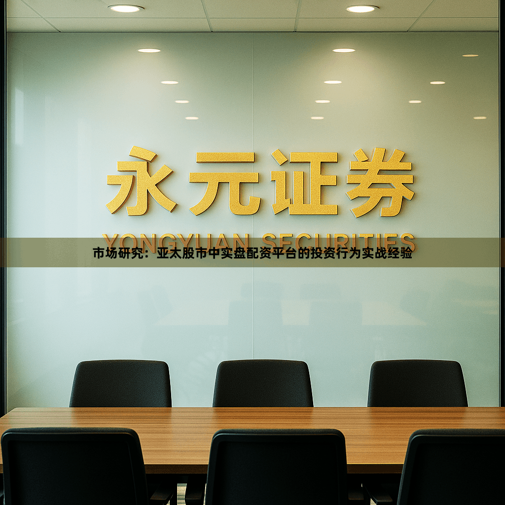 市场研究：亚太股市中实盘配资平台的投资行为实战经验