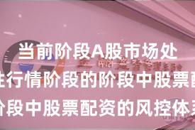当前阶段A股市场处于结构性行情阶段的阶段中股票配资的风控体系