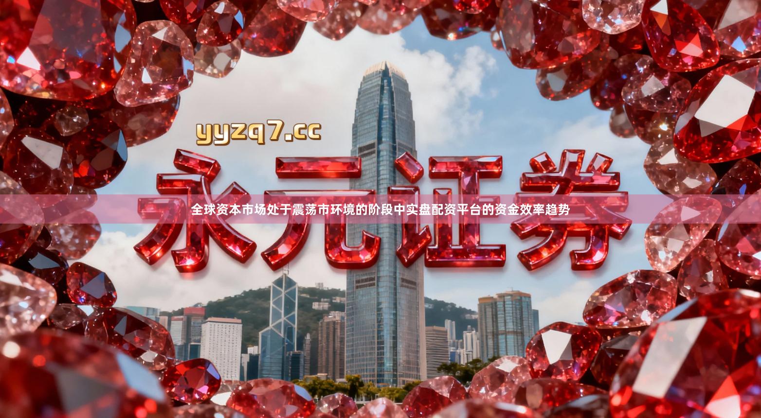 全球资本市场处于震荡市环境的阶段中实盘配资平台的资金效率趋势