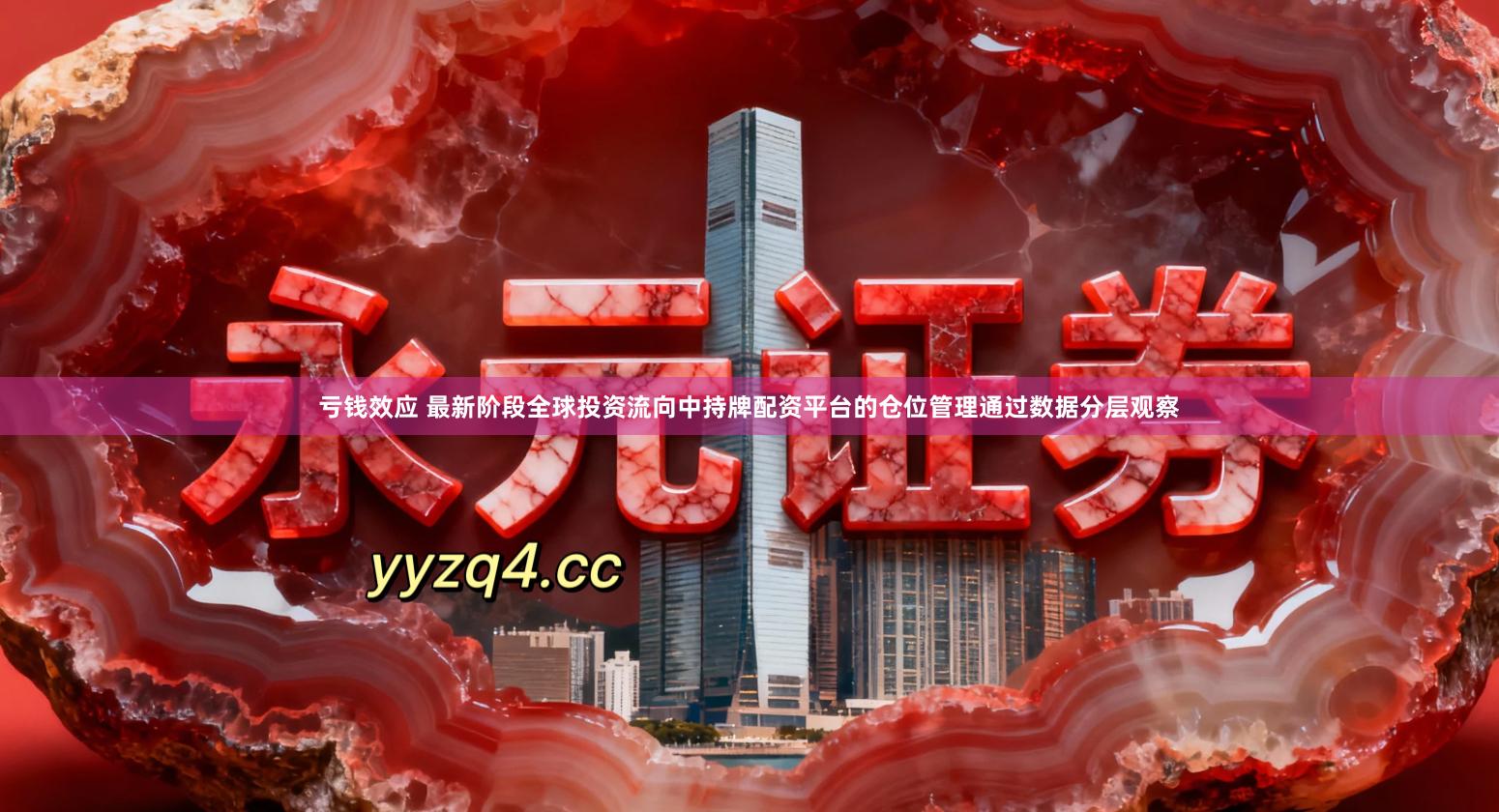 亏钱效应 最新阶段全球投资流向中持牌配资平台的仓位管理通过数据分层观察