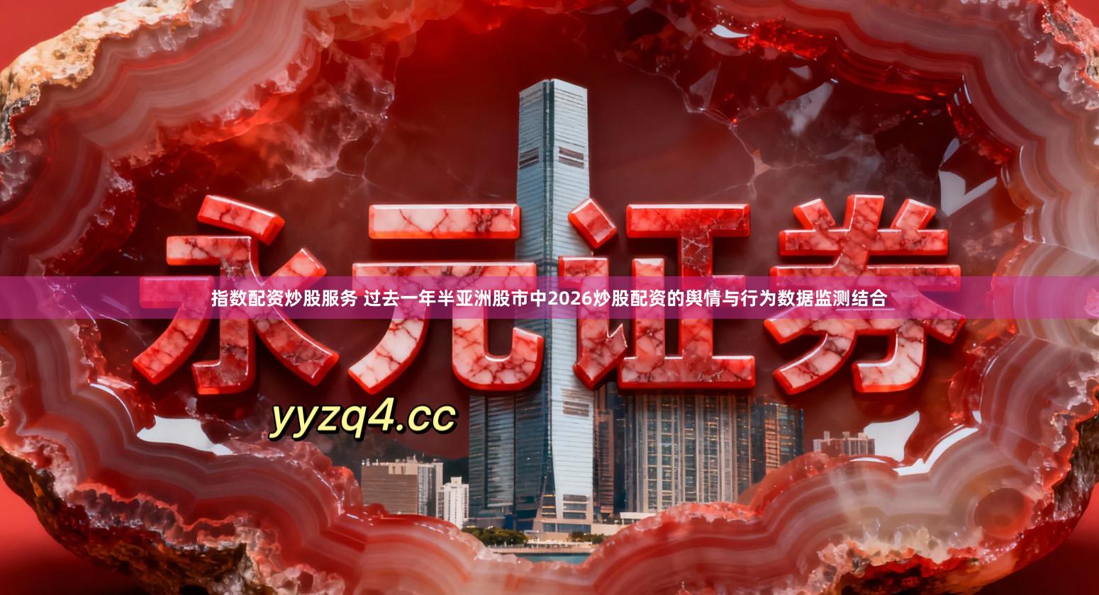 指数配资炒股服务 过去一年半亚洲股市中2026炒股配资的舆情与行为数据监测结合