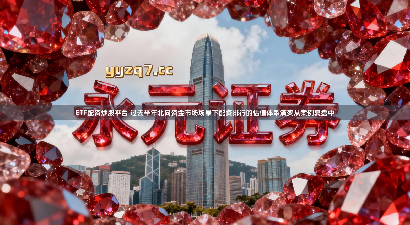 ETF配资炒股平台 过去半年北向资金市场场景下配资排行的估值体系演变从案例复盘中