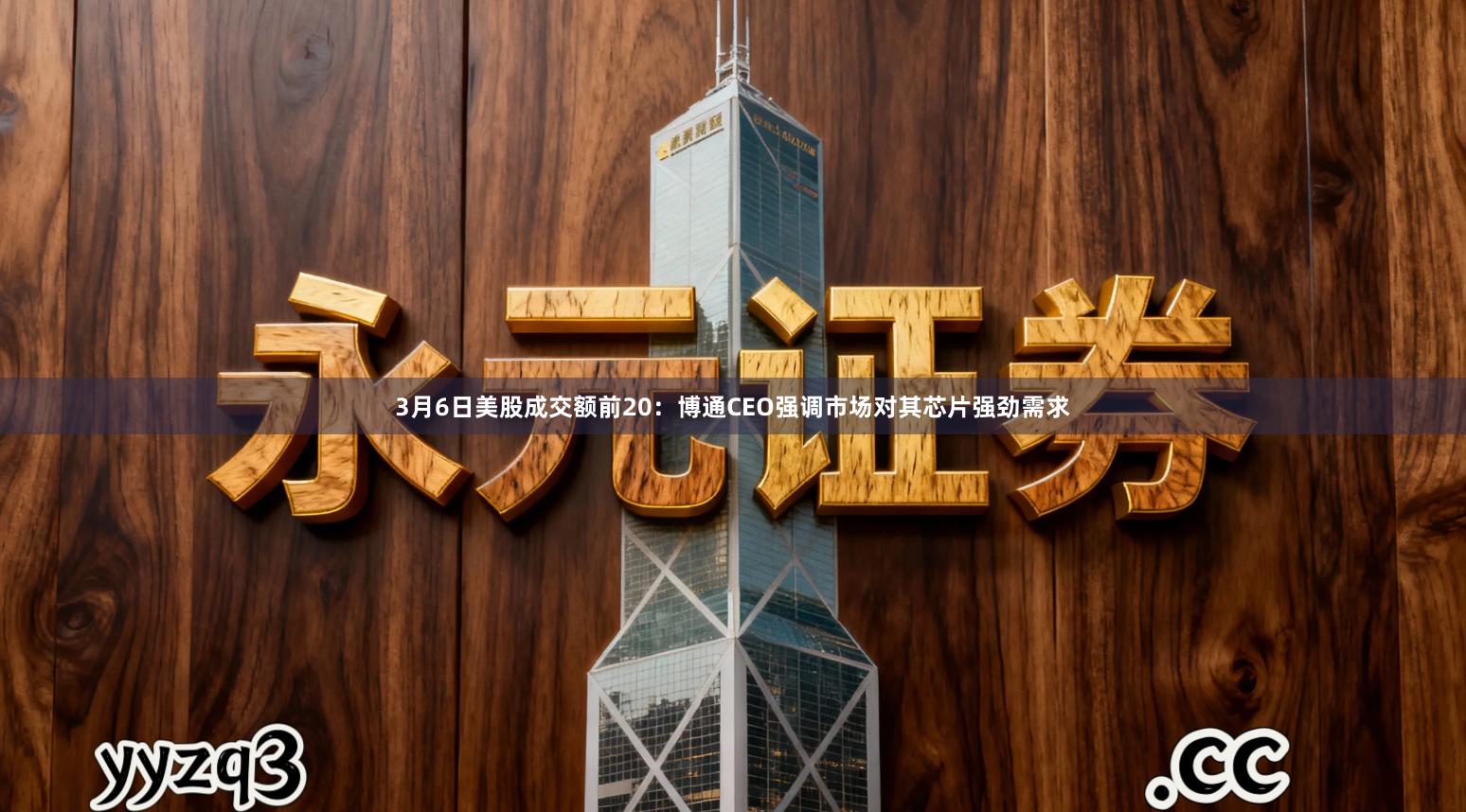 3月6日美股成交额前20：博通CEO强调市场对其芯片强劲需求